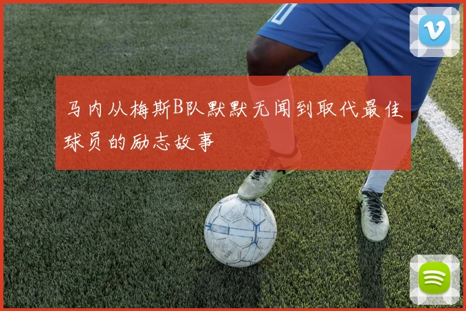 马内从梅斯B队默默无闻到取代最佳球员的励志故事