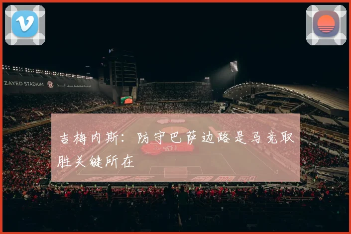 吉梅内斯：防守巴萨边路是马竞取胜关键所在