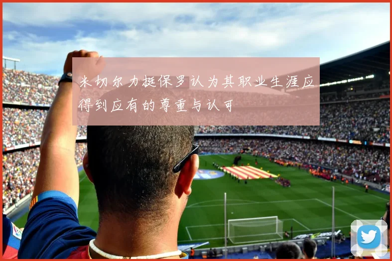 米切尔力挺保罗认为其职业生涯应得到应有的尊重与认可