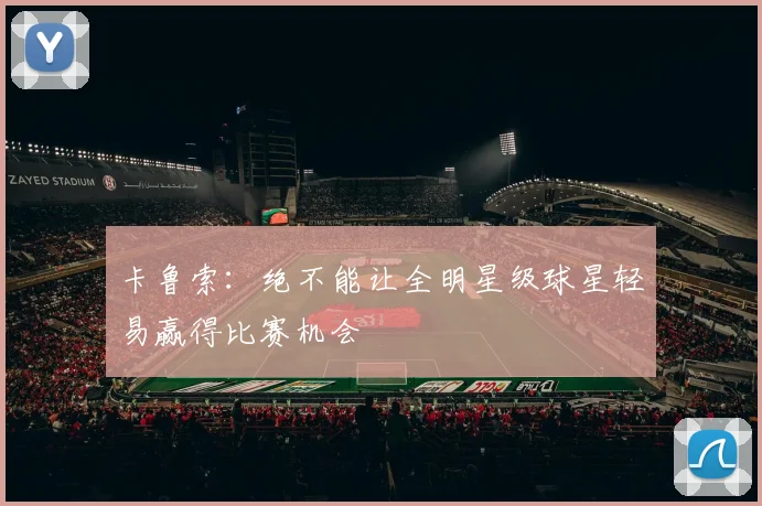 卡鲁索：绝不能让全明星级球星轻易赢得比赛机会