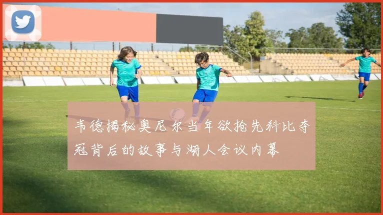 韦德揭秘奥尼尔当年欲抢先科比夺冠背后的故事与湖人会议内幕